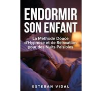 ENDORMIR SON ENFANT La Méthode Douce d'Hypnose et de Relaxation pour des Nuits Paisibles: Vaincre les Couchers Difficiles par la Parole et Apprendre des Techniques Simples et Efficaces Immédiatement