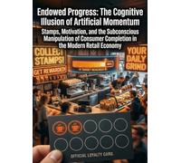 Endowed Progress: The Cognitive Illusion of Artificial Momentum: Stamps, Motivation, and the Subconscious Manipulation of Consumer Completion in the Modern Retail Economy