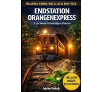 Endstation Orangenexpress: Mallorca-Krimi. Max & Lucía und die Toten von Sóller. 5 packende Kriminalgeschichten mit Fakten zum Roten Blitz und der ... 2) (Mallorca-Krimis: Max & Lucía ermitteln)