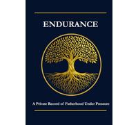 Endurance - A Private Record of Fatherhood Under Pressure: A Record of a Father Navigating Divorce, Custody, and Character Under Strain