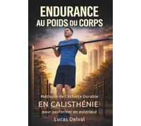 Endurance au poids du corps: Méthode de l’Athlète Durable en calisthénie pour mieux récupérer, ne plus t’essouffler et performer en extérieur (Altair Edition Mouvement)