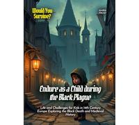 Endure as a Child during the Black Plague: Life and Challenges for Kids in 14th Century Europe Exploring the Black Death and Medieval History (Book for Curious Kids)