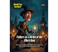 Endure as a Victim of the Witch Hunt: Discover True Stories of Witch Hunts Trials and Life in 17th Century Europe for Kids (Book For Curious Kids)