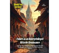 Endure as an Underprivileged Kid in the Renaissance: Life for Poor Children in Renaissance Europe Challenges and Realities for Kids Learning History (Book For Curious Kids)