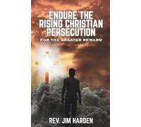 Endure the Rising Christian Persecution: for the Greater Reward