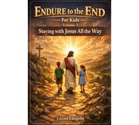 Endure to the End - For Kids: Volume 3: Staying Faithful All the Way to the End (Endure to the End - For Kids (Ages 6-9))