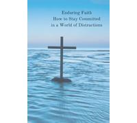 Enduring Faith: How to Stay Committed in a World of Distractions