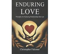 Enduring Love: Principles for Nurturing Relationships That Last