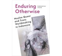 Enduring Otherwise: Muslim Queer and Trans Worldmaking in Indonesia: 3 (Hauntings: Queer/Trans Studies in Religion)