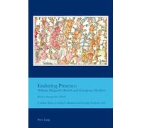 Enduring Presence: William Hogarth’s British and European Afterlives: William Hogarth's British and European Afterlives : Book 2: Image into Word: ... Studies in the Relationship Between t)