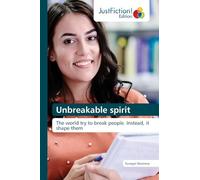 Unbreakable spirit: The world try to break people. Instead, it shape them