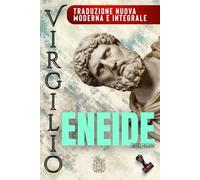 ENEIDE di Virgilio: - La guerra dopo Troia - Traduzione nuova, moderna, integrale. (Echi Inattesi: Riflessi Antichi, Eterni Moderni)