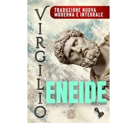ENEIDE di Virgilio: - La guerra dopo Troia - Traduzione nuova, moderna, integrale. (Echi Inattesi: Riflessi Antichi, Eterni Moderni)