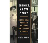 Enemies, a Love Story: Mizrahi-Arab-Ashkenazi Relations Since the Dawn of Zionism