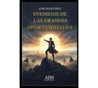 Enemigos De Las Grandes Oportunidades: Cómo identificar y vencer los obstáculos que detienen tu propósito y liderazgo en tiempos de crisis.