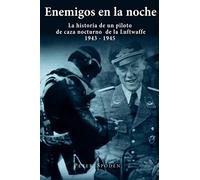 Enemigos en la noche: La historia de un piloto de caza nocturno de la Luftwaffe 1943-1945