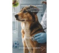 Enemigos en la sombra: Guía clínica y práctica de ehrlichiosis, anaplasmosis y dirofilariasis canina