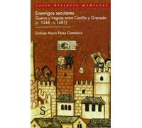 Enemigos seculares. Guerra y treguas entre Castilla y Granada (c-1246 -c-1481) (Serie Historia Medieval)