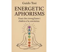 Energetic Aphorisms: Frasi che Risvegliano i Chakra e la Coscienza