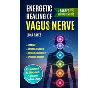 Energetic Healing of the Vagus Nerve: Chakras, Natural Remedies, and Holistic Techniques to Activate the Power of the Vagus Nerve and Heal Your Body and Soul with Spiritual Wisdom