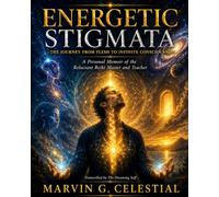 ENERGETIC STIGMATA The Journey from Flesh to Infinite Consciousness: A Personal Memoire of The Reluctant REIKI Master and Teacher Transcribed by The Dreaming Self