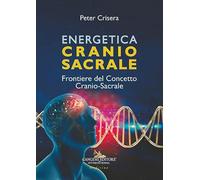 Energetica craniosacrale. Frontiere del concetto cranio-sacrale (Le ragioni dell'uomo)