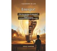 ENERGIA! Chi ha acceso il mondo?: Viaggio nel tempo tra le grandi rivoluzioni dell'energia (I quaderni di Leo)