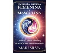 Energía divina femenina y masculina: Libere su poder interior y alcance el verdadero equilibrio