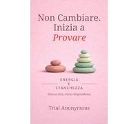 ENERGIA E STANCHEZZA: Stessa vita, meno dispendiosa (Non Cambiare. Inizia a Provare.)