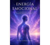 Energía Emocional: Conoce la naturaleza de tu energía interior y el inmenso potencial que habita en ti
