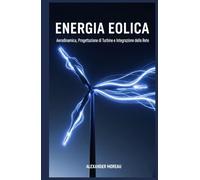 Energia Eolica: Aerodinamica, Progettazione di Turbine e Integrazione della Rete (Sistemi Energetici e Risorse Future)