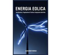 Energia Eolica: Aerodinamica, Progettazione di Turbine e Integrazione della Rete (Sistemi Energetici e Risorse Future)
