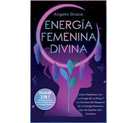 Energía Femenina Divina: Cómo Manifestar Con La Energía De La Diosa Y Los Secretos Del Despertar De La Energía Femenina Que No Quieren Que Conozcas ... Mujeres Y Despertar De La Energía Femenina)
