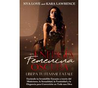 Energía Femenina Oscura: Libera tu Femme Fatale: Enciende tu Irresistible Encanto a través del Misticismo, la Sexualidad, la Feminidad y la Elegancia para Convertirte en toda una Diva