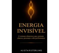 Energia Invisivel: O sistema silencioso que sustenta clareza, presença e alta performance