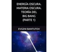 ENERGÍA OSCURA. MATERIA OSCURA. TEORÍA DEL BIG BANG. (PARTE 1)
