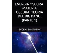 ENERGIA OSCURA. MATERIA OSCURA. TEORIA DEL BIG BANG. (PARTE 1)