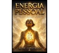 Energia Pessoal: Como gerir, estimular e acumular usando a sabedoria milenar