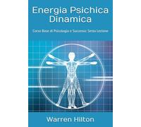Energia Psichica Dinamica: Corso Base di Psicologia e Successo: Sesta Lezione