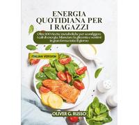 Energia quotidiana per i ragazzi: Oltre 100 ricette metaboliche per sconfiggere i cali di energia, bilanciare la glicemia e sentirsi in gran forma tutto il giorno