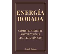 Energía Robada: Como Reconocer, Soltar y Sanar Vínculos Tóxicos