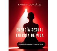 Energia sexual Energía de vida: Reconciliandonos con el placer para activar la energía vital