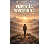 Energía sostenida: Vivir con más fuerza sin volver a agotarte (Energía vital y agotamiento: aprende a vivir sin consumirte.)