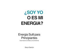 Energía sutil para Principiantes ¿Soy yo o es mi energía?: Guia hacia la unidad y la conciencia