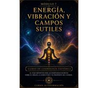 Energía, vibración y campos sutiles: CURSO DE COSMOLOGÍA ESOTÉRICA: El viaje definitivo por las enseñanzas secretas sobre el origen, la estructura y el propósito del cosmos