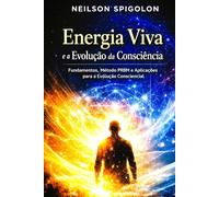 Energia Viva e a Evolução da Consciência: Fundamentos, Método PRBN e Aplicações para a Evolução Cosnciencial