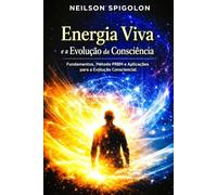 Energia Viva e a Evolução da Consciência: Fundamentos, Método PRBN e Aplicações para a Evolução Cosnciencial