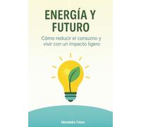 Energía y Futuro: Cómo reducir el consumo y vivir con un impacto ligero