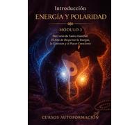 ENERGÍA Y POLARIDAD: Curso de Tantra Esencial: El Arte de Despertar la Energía, la Conexión y el Placer Consciente (VOLUMEN 3)