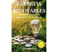 Energías renovables y eficiencia energética: Ahorro y eficiencia energética en el hogar (Serie de Permacultura para Principiantes, Teórica, Práctica, ... y Eficiencia Energética en el Hogar.)